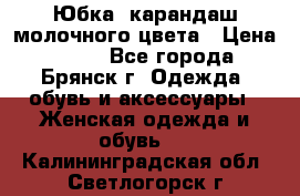 Юбка- карандаш молочного цвета › Цена ­ 300 - Все города, Брянск г. Одежда, обувь и аксессуары » Женская одежда и обувь   . Калининградская обл.,Светлогорск г.